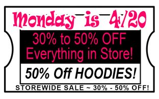 30 - 50% off on Monday 4/20. Store wide SALE!